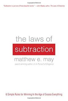 The Laws of Subtraction: Six Simple Rules for Winning in the Age of Excess Everything