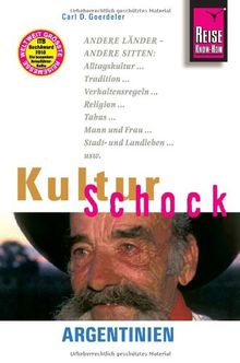 KulturSchock Argentinien: Andere Länder - andere Sitten: Alltagskultur, Tradition, Verhaltensregeln, Religion, Tabus, Mann und Frau, Stadt- und Landleben usw