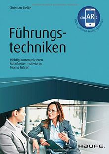 Führungstechniken - inkl. Augmented-Reality-App: Richtig kommunizieren - Mitarbeiter motivieren - Teams führen (Haufe Fachbuch)