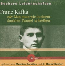 Franz Kafka oder man muss wie in einem dunklen Tunnel schreiben [Tonträger] Gesamttitel: Suchers Leidenschaften