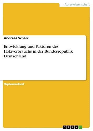 Entwicklung und Faktoren des Holzverbrauchs in der Bundesrepublik Deutschland: Diplomarbeit