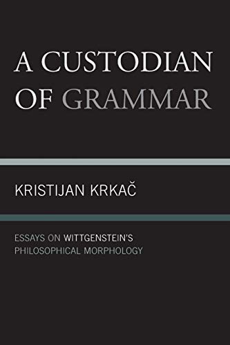 A Custodian of Grammar: Essays on Wittgenstein's Philosophical Morphology