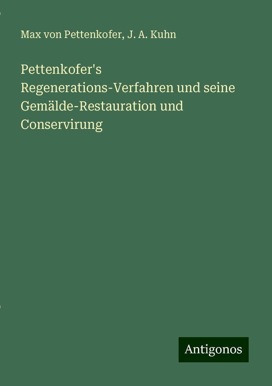 Pettenkofer's Regenerations-Verfahren und seine Gemälde-Restauration und Conservirung