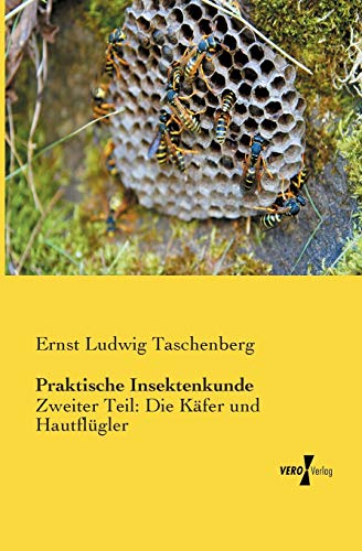 Praktische Insektenkunde: Zweiter Teil: Die Kaefer und Hautfluegler: Zweiter Teil: Die Käfer und Hautflügler