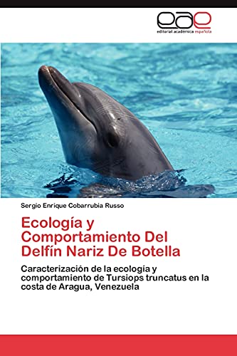 Ecología y Comportamiento Del Delfín Nariz De Botella: Caracterización de la ecología y comportamiento de Tursiops truncatus en la costa de Aragua, Venezuela