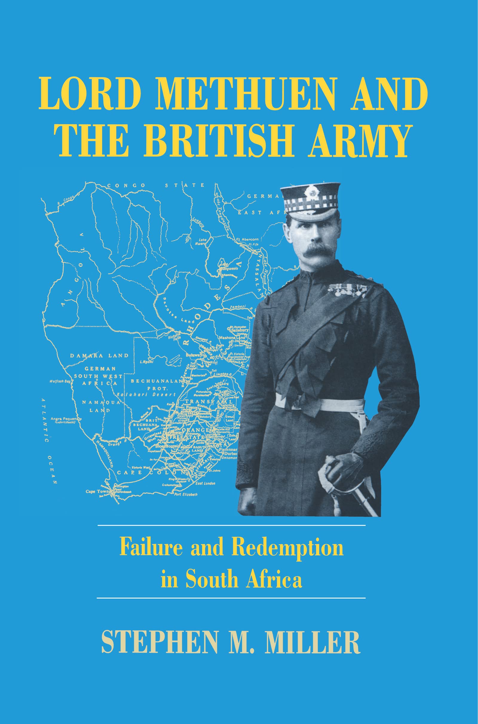 Miller, Stephen M. Lord Methuen And The British Army, Failure And Redemption In South Africa