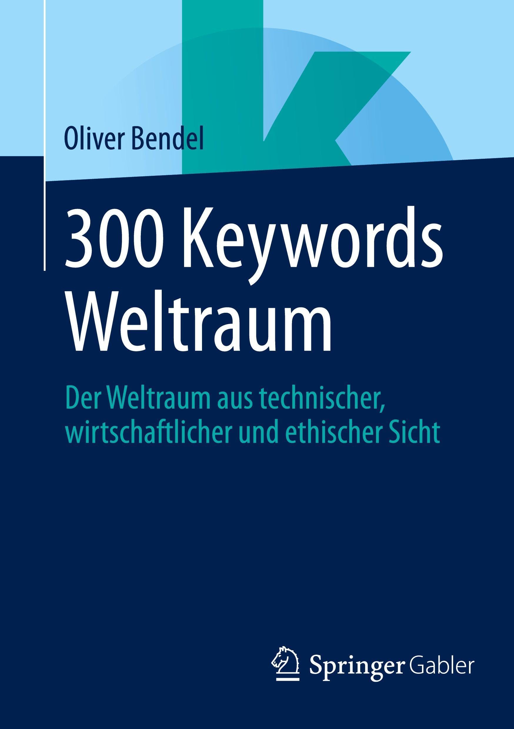 300 Keywords Weltraum: Der Weltraum aus technischer, wirtschaftlicher und ethischer Sicht