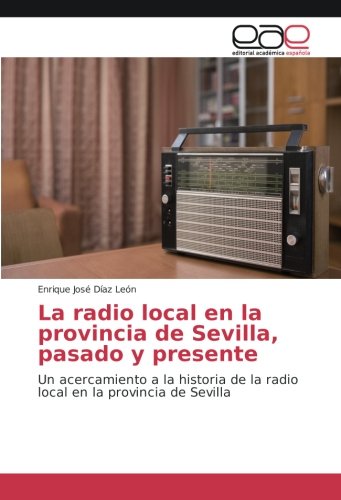 La radio local en la provincia de Sevilla, pasado y presente: Un acercamiento a la historia de la radio local en la provincia de Sevilla