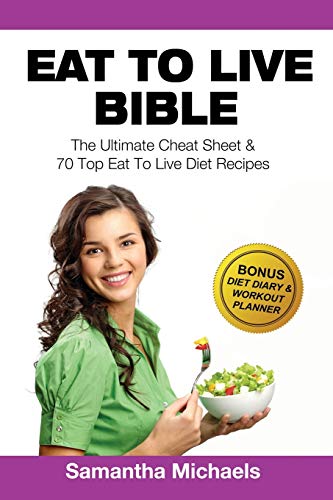Eat To Live Bible: The Ultimate Cheat Sheet & 70 Top Eat To Live Diet Recipes (With Diet Diary & Workout Journal)