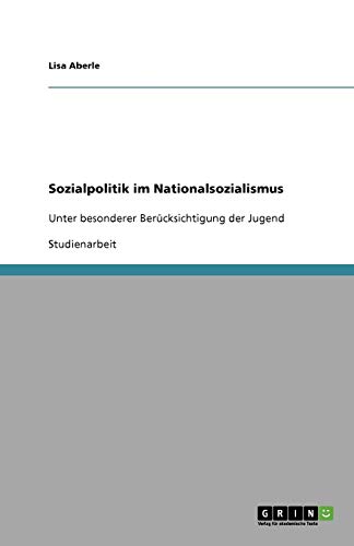 Sozialpolitik im Nationalsozialismus: Unter besonderer Berücksichtigung der Jugend