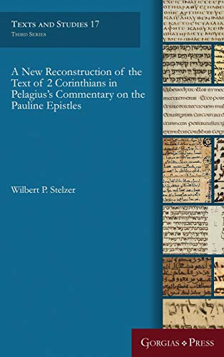 A New Reconstruction of the Text of 2 Corinthians in Pelagius' Commentary on the Pauline Epistles (Texts and Studies, Band 17)