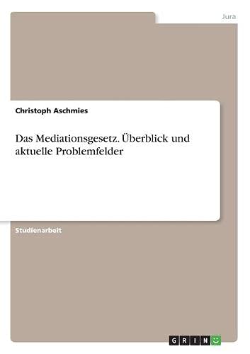 Das Mediationsgesetz. Überblick und aktuelle Problemfelder