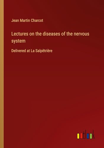 Lectures on the diseases of the nervous system: Delivered at La Salpêtrière