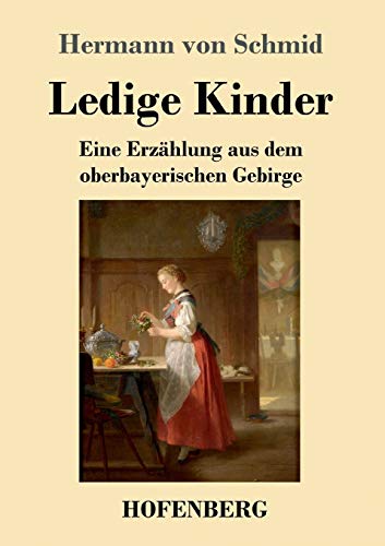 Ledige Kinder: Eine Erzählung aus dem oberbayerischen Gebirge