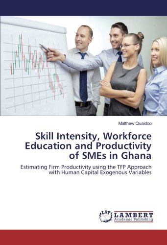 Skill Intensity, Workforce Education and Productivity of SMEs in Ghana: Estimating Firm Productivity using the TFP Approach with Human Capital Exogenous Variables