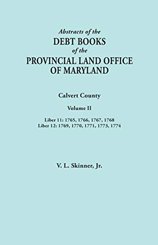 Abstracts of the Debt Books of the Provincial Land Office of Maryland. Calvert County, Volume II. Liber 11: 1765, 1766, 1767, 1768; Liber 12: 1769, 1770, 1771, 1773, 1774