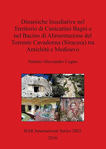Dinamiche Insediative nel Territorio di Canicattini Bagni e nel Bacino di Alimentazione del Torrente Cavadonna (Siracusa) tra Antichità e Medioevo (BAR International)