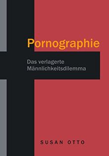 Pornographie: Das verlagerte Männlichkeitsdilemma