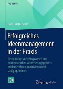 Erfolgreiches Ideenmanagement in der Praxis: Betriebliches Vorschlagswesen und Kontinuierlichen Verbesserungsprozess implementieren, reaktivieren und stetig optimieren (FOM-Edition)