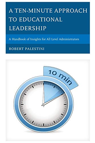 A Ten-Minute Approach to Educational Leadership: A Handbook of Insights for All Level Administrators