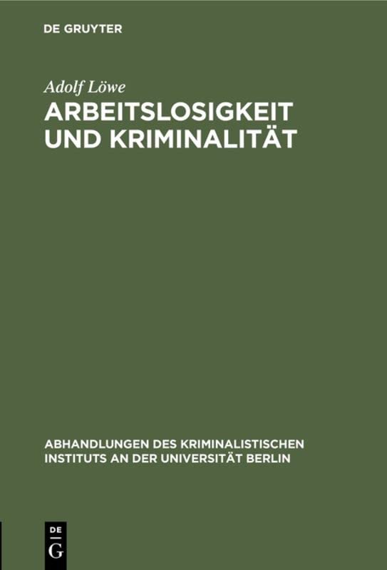 Arbeitslosigkeit und Kriminalität: Eine kriminologische Untersuchung (Abhandlungen des Kriminalistischen Instituts an der Universität Berlin, 3. F. 1, 4, Band 3)