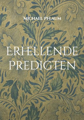 Erhellende Predigten: 40 Predigten über Gott, Unterscheidung der Geister, Zwischenmenschliches und weitere Themen
