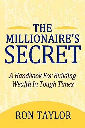 The Millionaire's Secret: A Handbook For Building Wealth In Tough Times