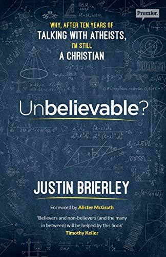 Unbelievable?: Why after ten years of talking with atheists, I'm still a Christian