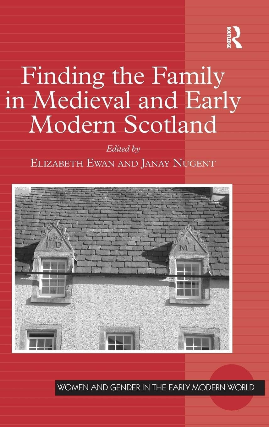 Finding the Family in Medieval and Early Modern Scotland (Women and Gender in the Early Modern World, 2046, Band 2046)