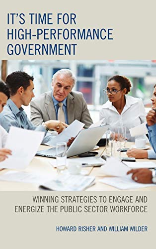 It's Time for High-Performance Government: Winning Strategies to Engage and Energize the Public Sector Workforce