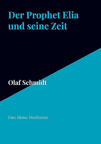 Der Prophet Elia und seine Zeit: Eine kleine Meditation