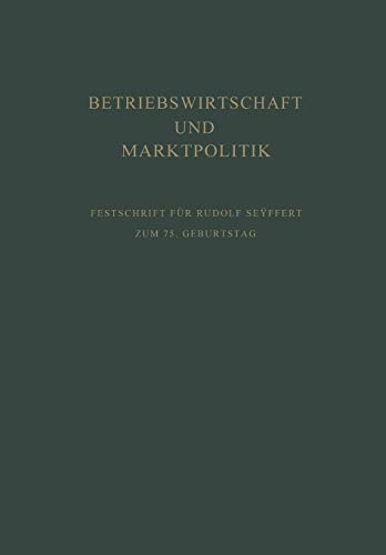 Betriebswirtschaft und Marktpolitik: Beiträge Zur Allgemeinen Betriebswirtschaftslehre Und Zur Betriebswirtschaftlichen Marktlehre. Festschrift Für Rudolf Seÿffert Zum 75. Geburtstag (German Edition)