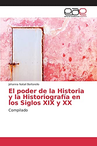 El poder de la Historia y la Historiografía en los Siglos XIX y XX: Compilado