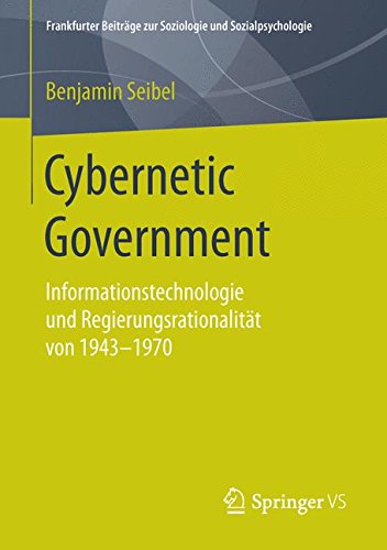 Cybernetic Government: Informationstechnologie und Regierungsrationalität von 1943-1970 (Frankfurter Beiträge zur Soziologie und Sozialpsychologie)
