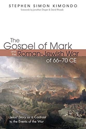 The Gospel of Mark and the Roman-Jewish War of 66–70 CE: Jesus’ Story as a Contrast to the Events of the War
