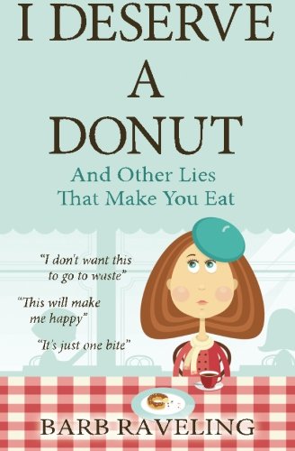 I Deserve a Donut (And Other Lies That Make You Eat): A Christian Weight Loss Resource