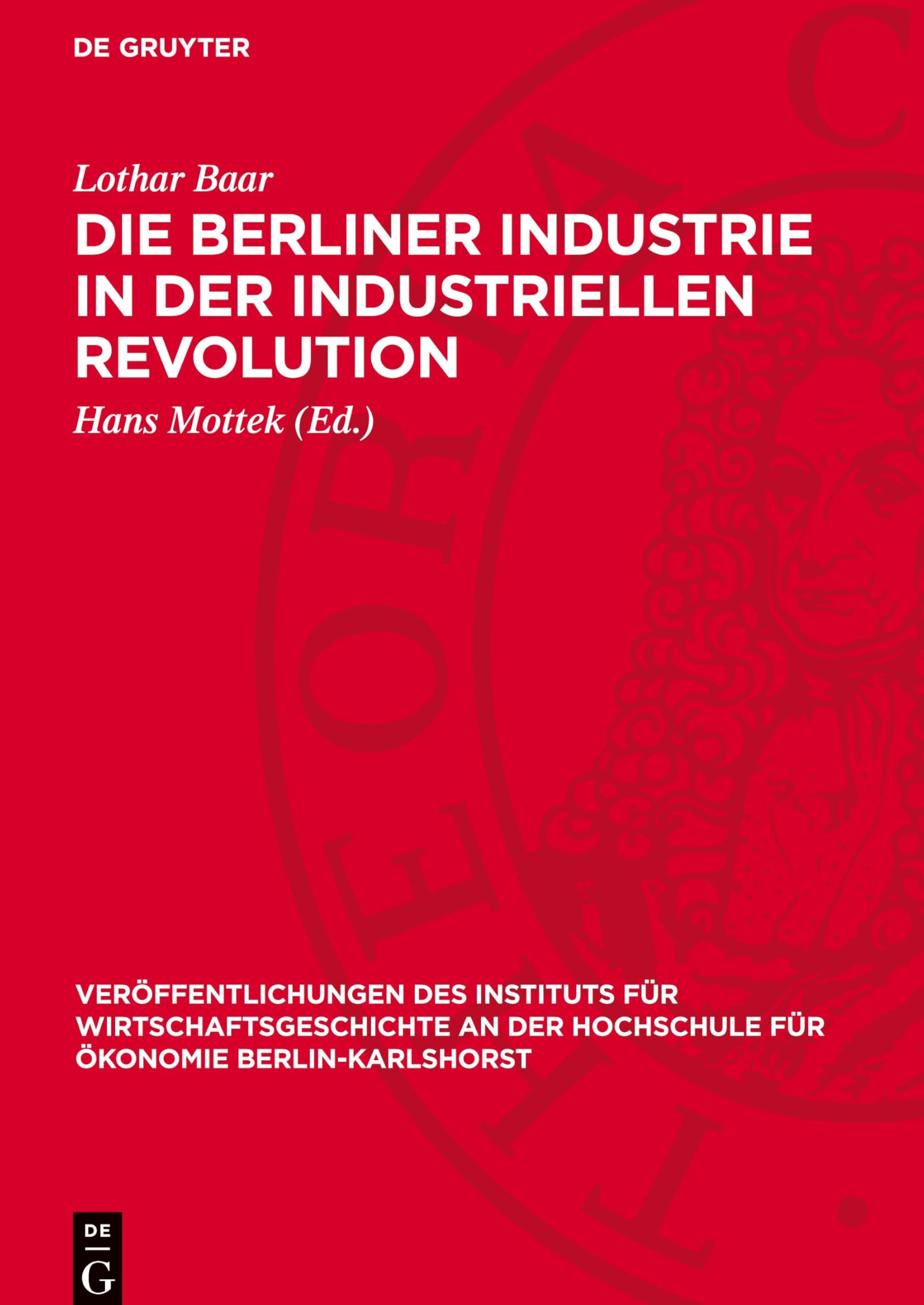 Die Berliner Industrie in der industriellen Revolution (Veröffentlichungen Des Instituts Für Wirtschaftsgeschichte an Der Hochschule Für Ökonomie Berlin-Kar)
