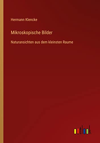 Mikroskopische Bilder: Naturansichten aus dem kleinsten Raume