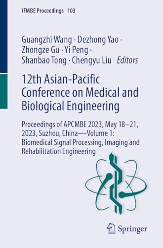 12th Asian-Pacific Conference on Medical and Biological Engineering: Proceedings of APCMBE 2023, May 18–21, 2023, Suzhou, China―Volume 1: Biomedical ... Engineering (IFMBE Proceedings, 103, Band 1)