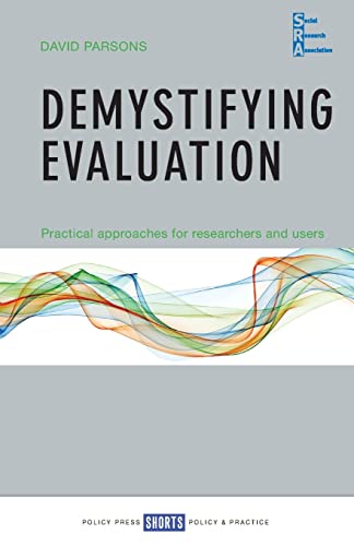 Demystifying evaluation: Practical Approaches for Researchers and Users (Social Research Association Shorts)