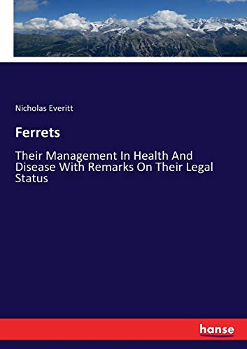 Ferrets: Their Management In Health And Disease With Remarks On Their Legal Status