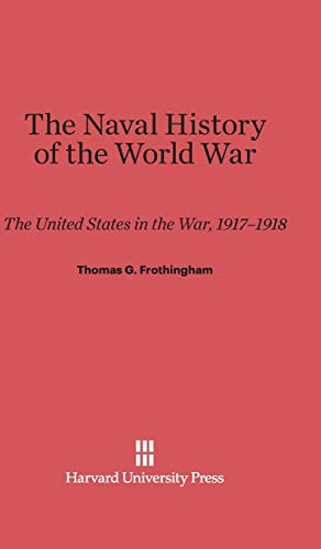The Naval History of the World War: The United States in the War, 1917-1918