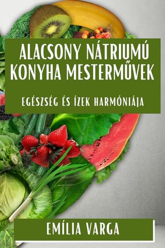 Alacsony Nátriumú Konyha Mesterm¿vek: Egészség és Ízek Harmóniája