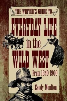 The Writer's Guide to Everyday Life in the Wild West from 1840-1900