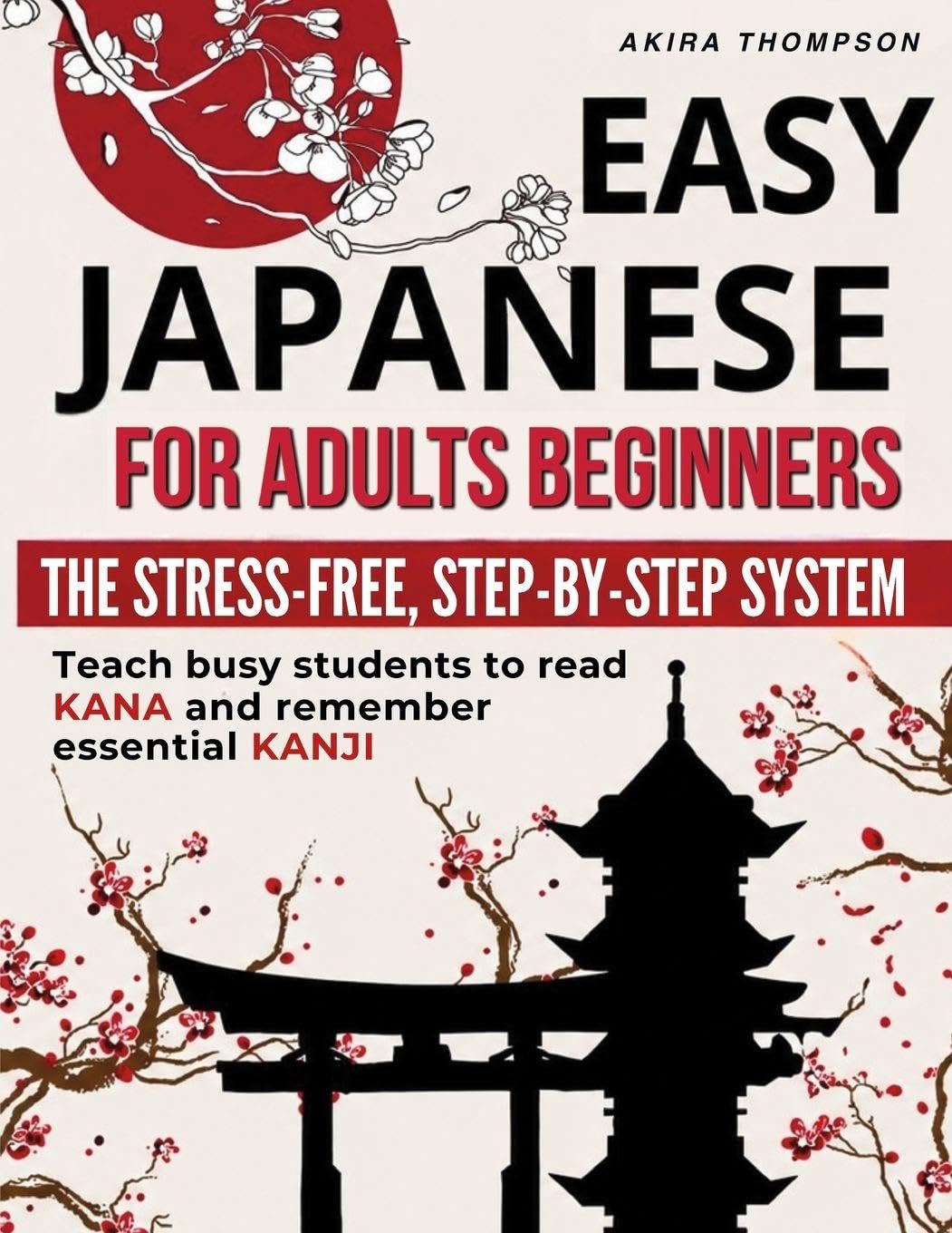 Easy Japanese for Adults Beginners: The Stress-Free, Step-by-Step System That Teaches Busy Learners to Read Kana, Remember Essential Kanji, Speak Real Travel Phrases with Confidence and No Overwhelm
