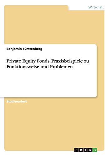 Private Equity Fonds. Praxisbeispiele zu Funktionsweise und Problemen