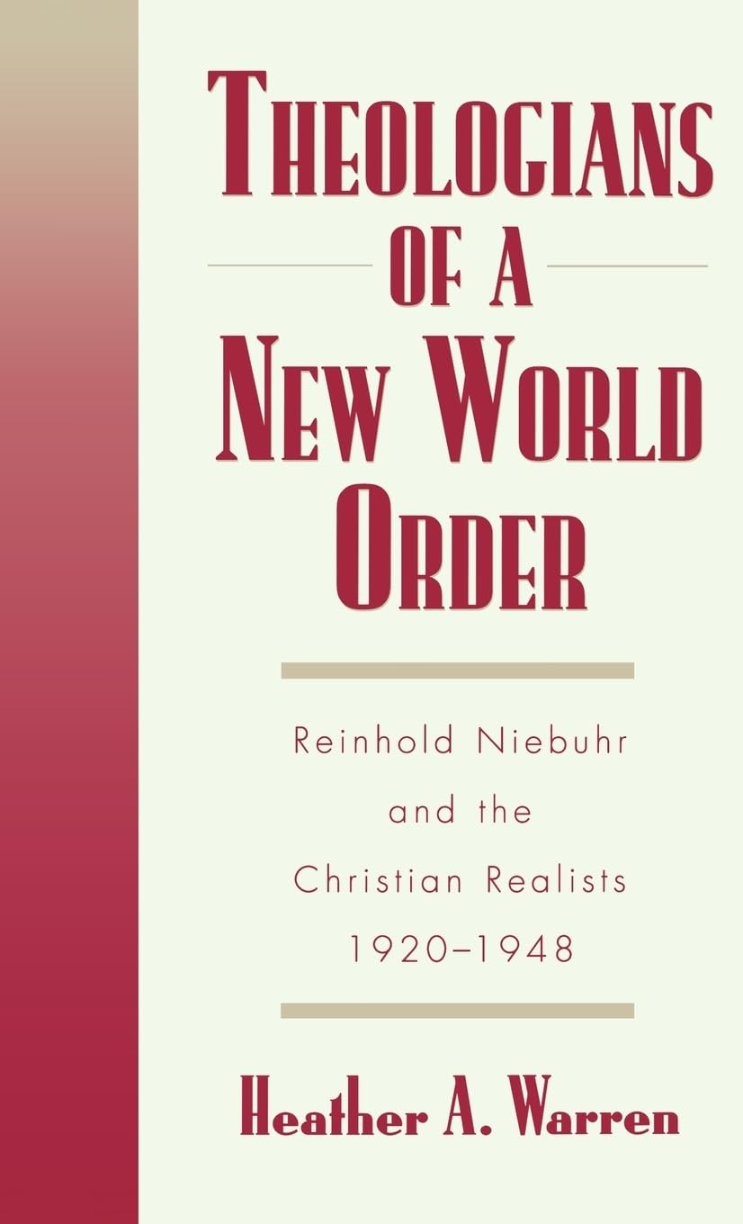 Theologians of a New World Order: Rheinhold Niebuhr and the Christian Realists, 1920-1948 (Religion in America)