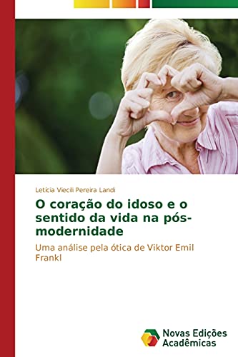 O coração do idoso e o sentido da vida na pós-modernidade: Uma análise pela ótica de Viktor Emil Frankl