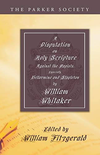 A Disputation on Holy Scripture: Against the Papists, especially Bellarmine and Stapleton (Parker Society)