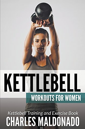 Charles Maldonado Kettlebell Workouts For Women, Kettlebell Training And Exercise Book
